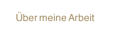 Über meine Arbeit